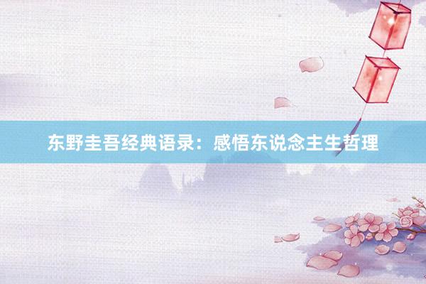 东野圭吾经典语录：感悟东说念主生哲理